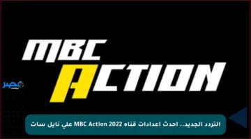 التردد الجديد.. أحدث إعدادات قناة MBC Action 2022 على نايل سات